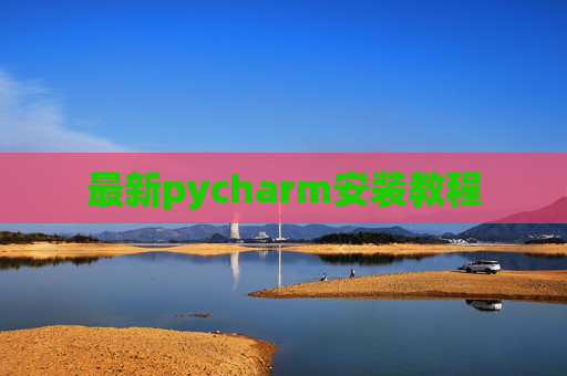 最新pycharm安装教程 最新pycharm安装教程