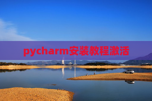 pycharm安装教程激活 pycharm安装教程激活